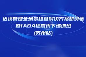 会议预告|近视管理全场景组合解决方案研讨会暨IAOA提高线下培训班(苏州站)